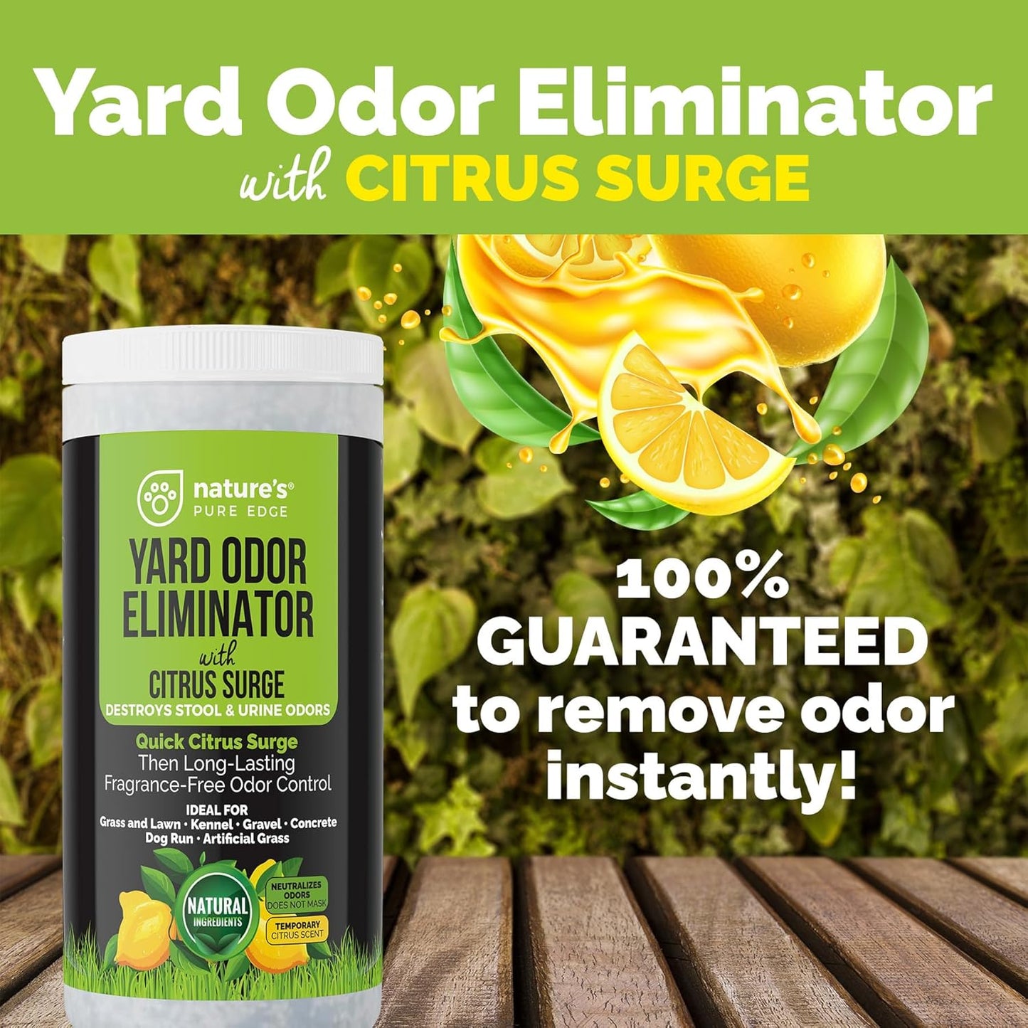 Nature's Pure Edge Yard Odor Eliminator. Perfect for Artificial Grass, Patio, Kennel, and Lawn. Instantly Removes Stool and Urine Odor. Long Lasting. Kid and Pet Safe.