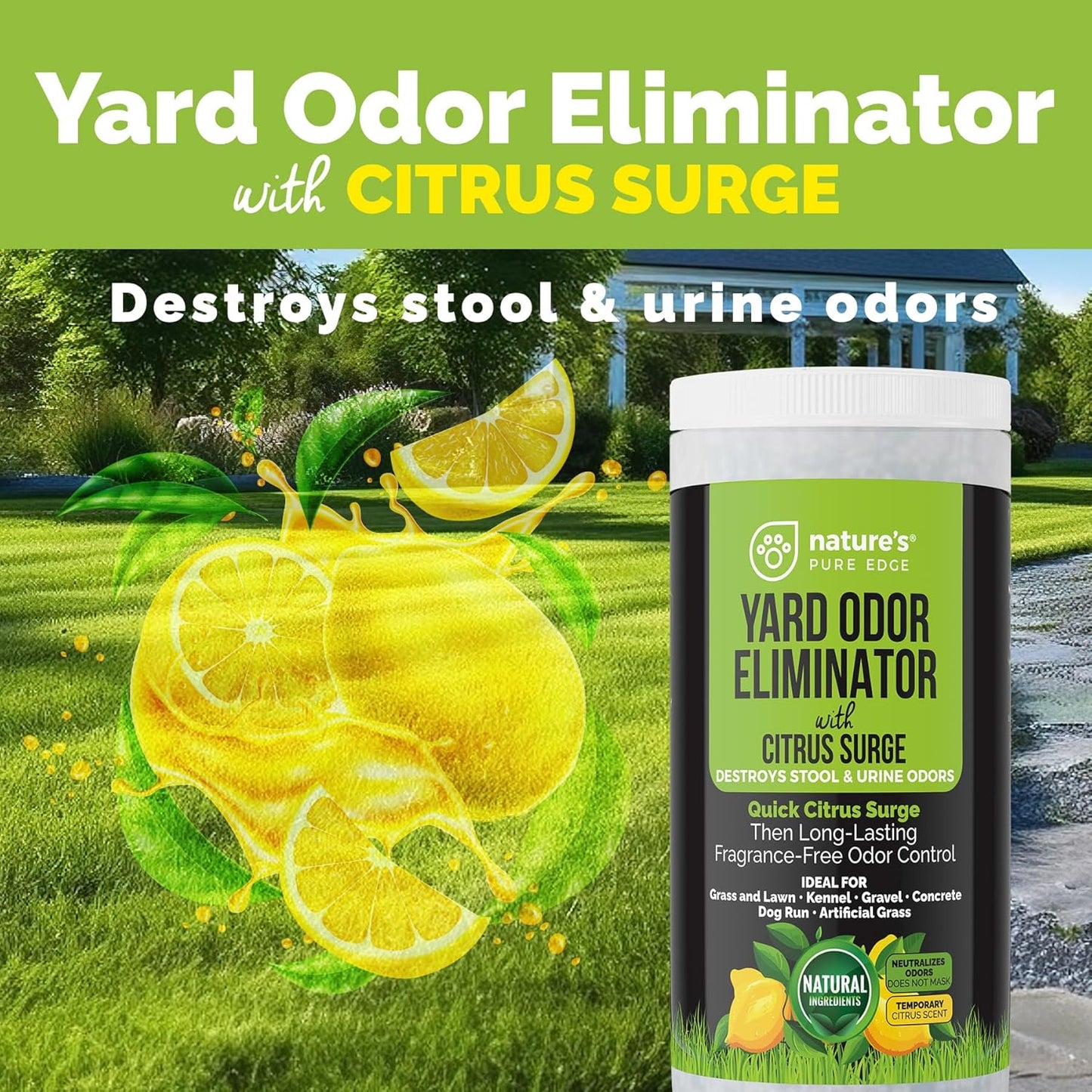 Nature's Pure Edge Yard Odor Eliminator. Perfect for Artificial Grass, Patio, Kennel, and Lawn. Instantly Removes Stool and Urine Odor. Long Lasting. Kid and Pet Safe.